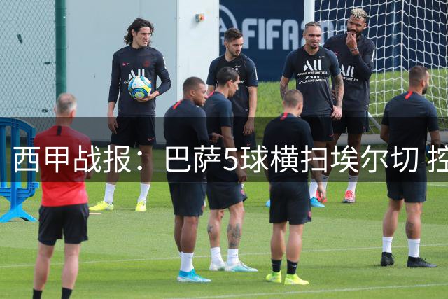 西甲战报：巴萨5球横扫埃尔切 控球射门全面占优