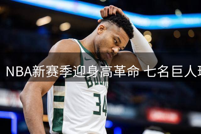 NBA新赛季迎身高革命 七名巨人球员刷新历史纪录